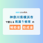 横浜市で使える雨漏り修理の補助金、助成金について